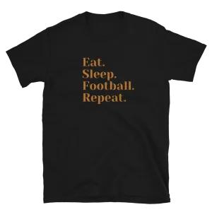 Eat Sleep Football Repeat - T-Shirt (Various Colors)