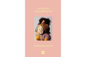 Fashion: A Manifesto by Anouchka Grose