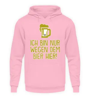 Ich bin nur wegen dem Bier hier  - Unisex Kapuzenpullover Hoodie