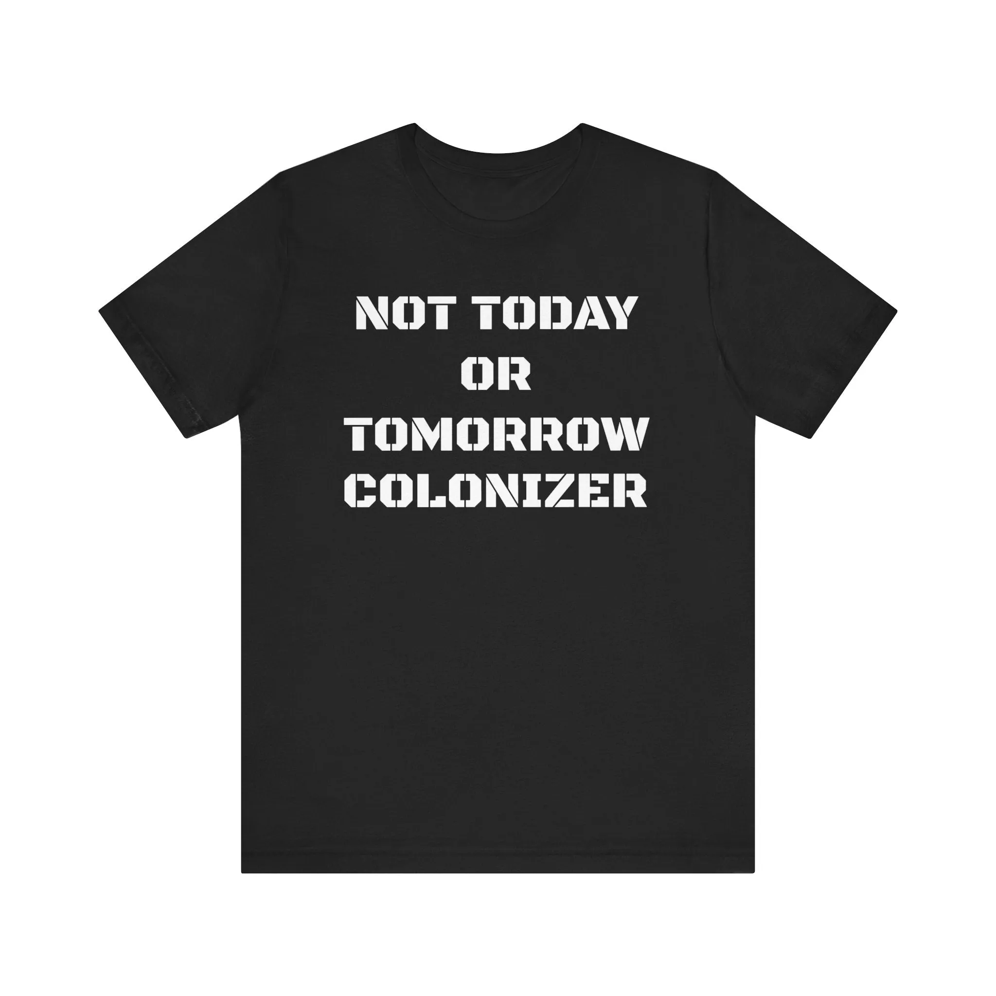 Not Today or Tomorrow Colonizer: Unisex Tee