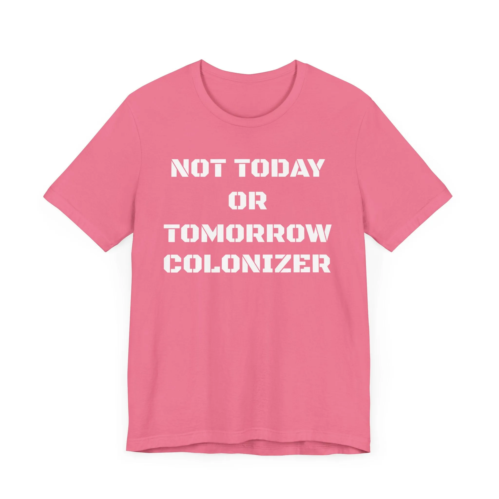 Not Today or Tomorrow Colonizer: Unisex Tee