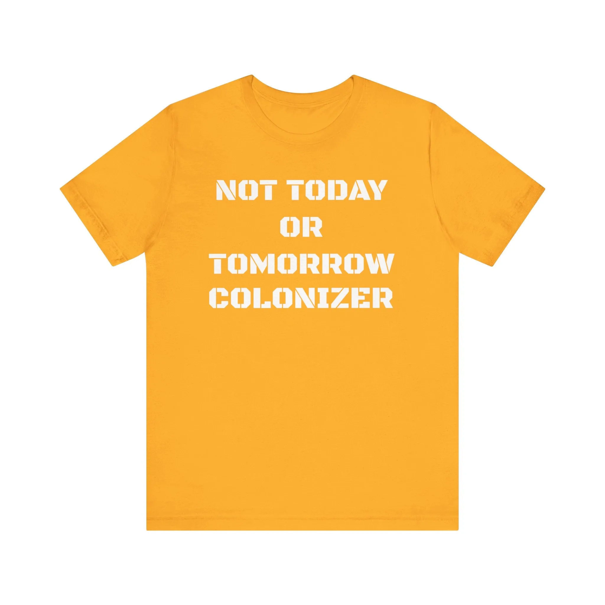 Not Today or Tomorrow Colonizer: Unisex Tee