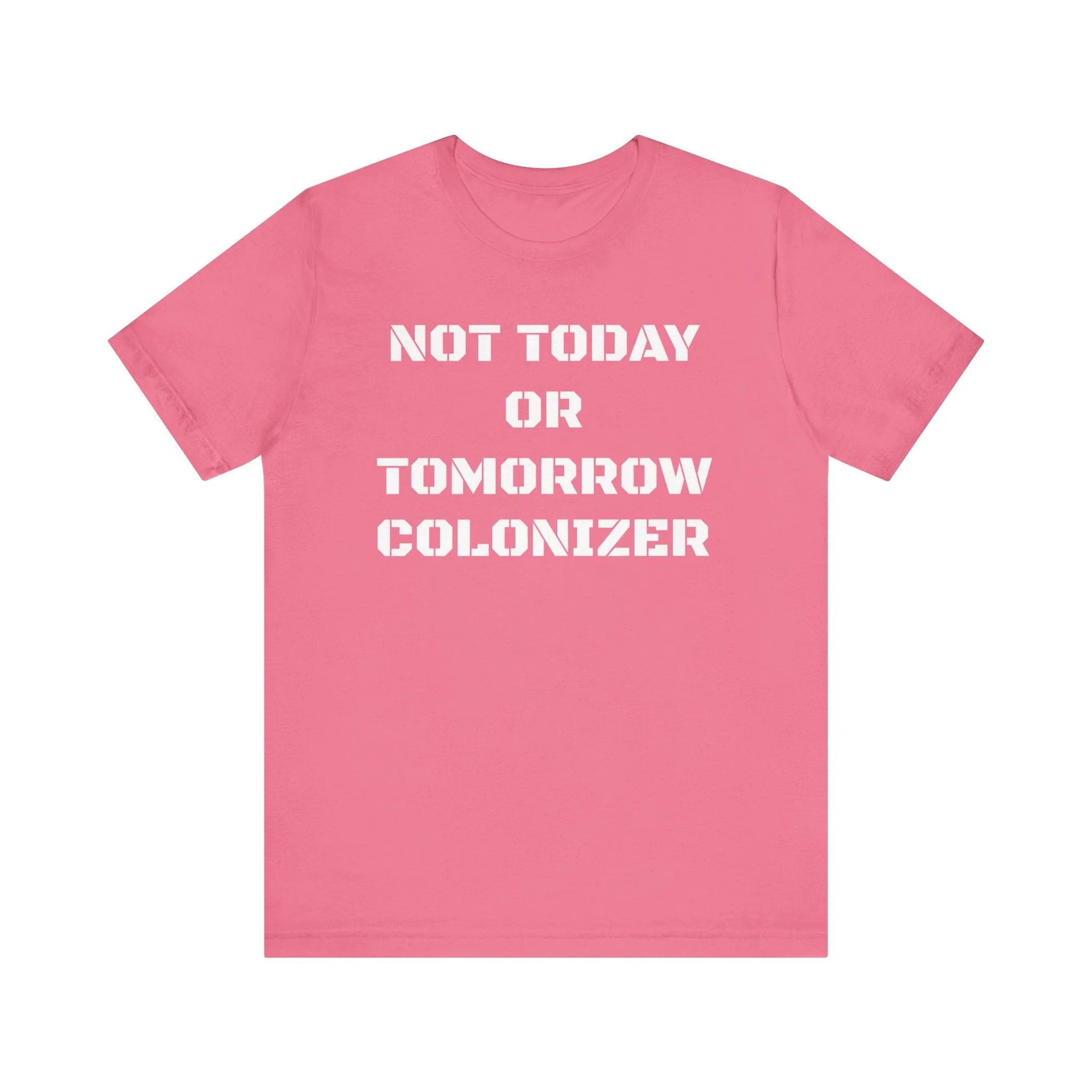 Not Today or Tomorrow Colonizer: Unisex Tee