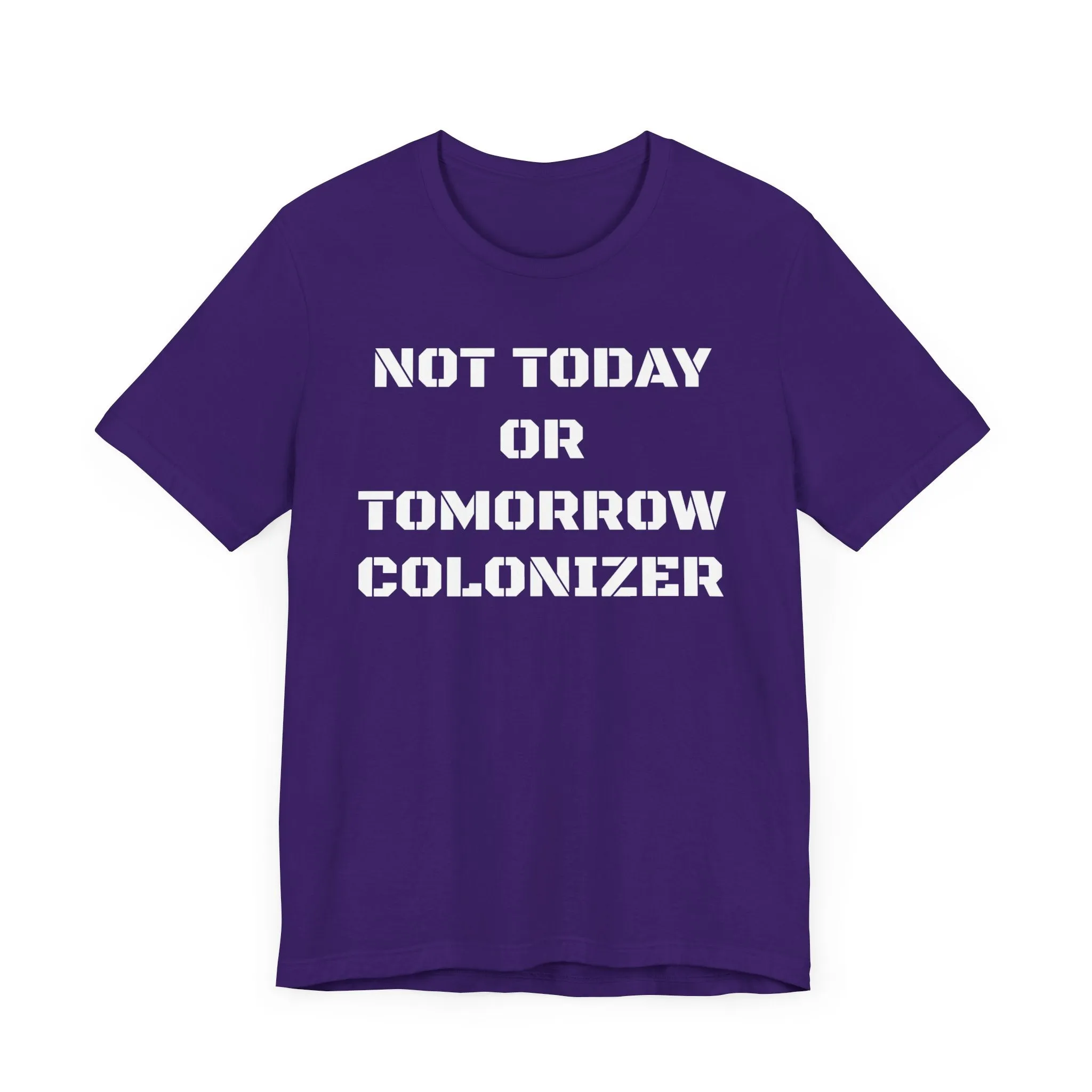 Not Today or Tomorrow Colonizer: Unisex Tee