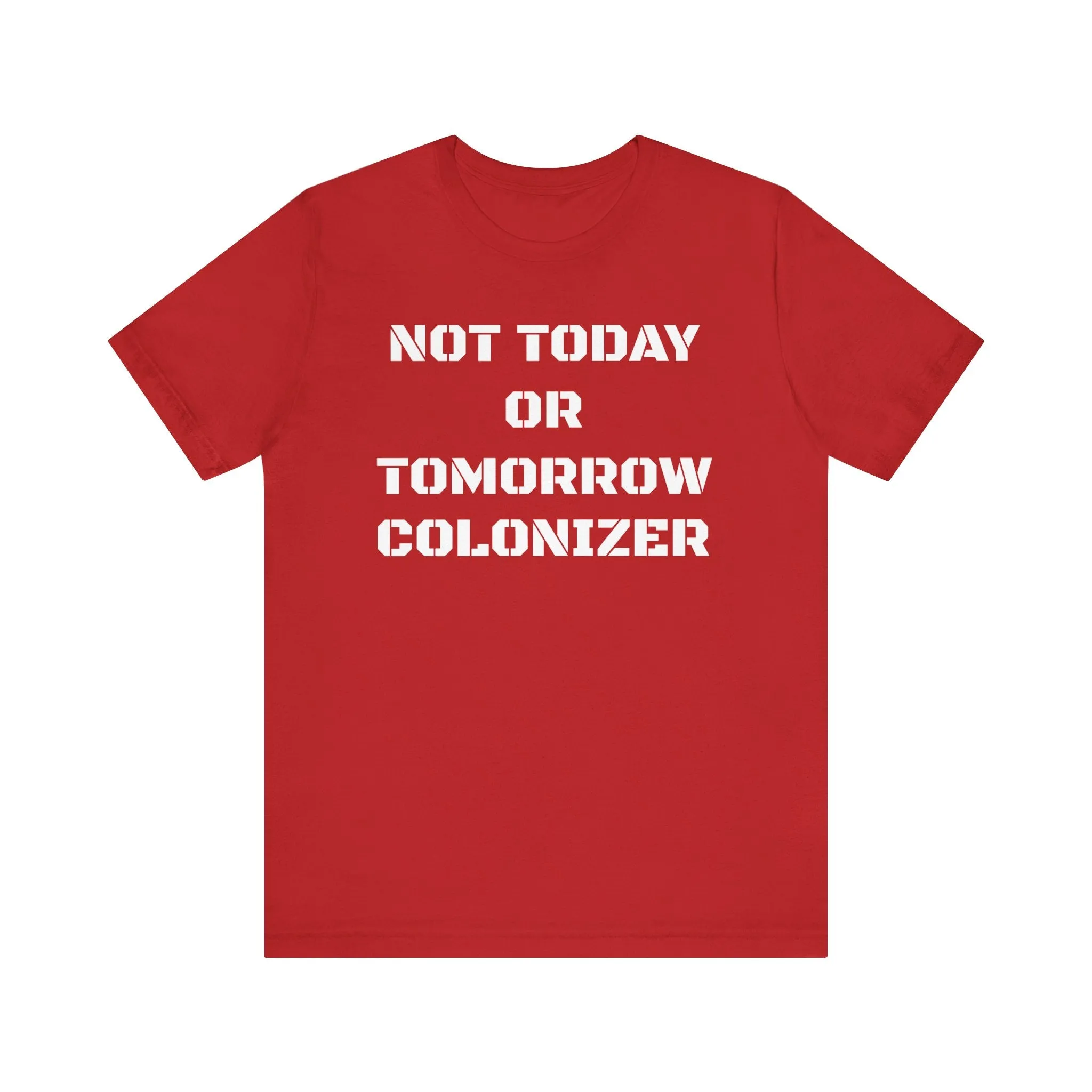 Not Today or Tomorrow Colonizer: Unisex Tee
