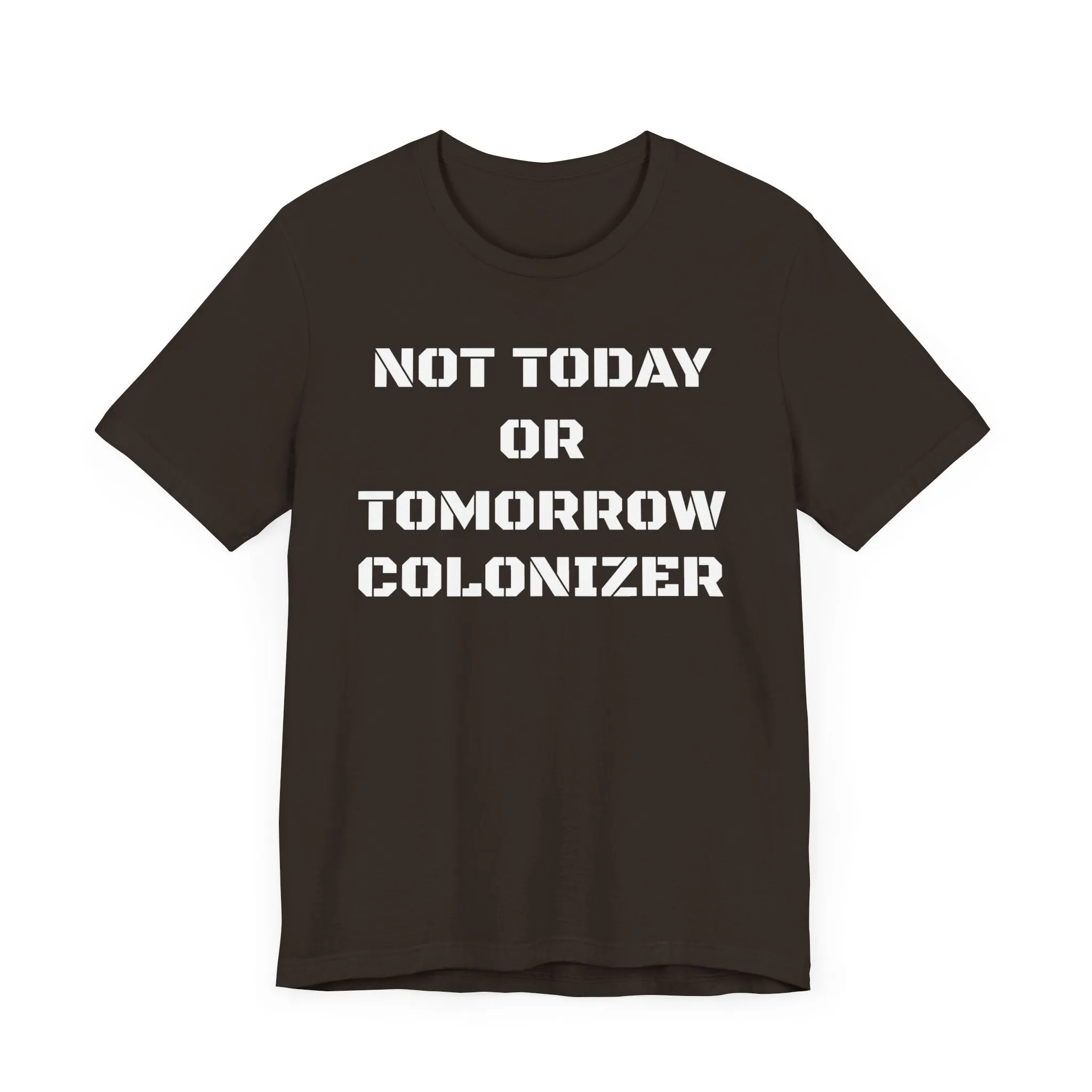 Not Today or Tomorrow Colonizer: Unisex Tee
