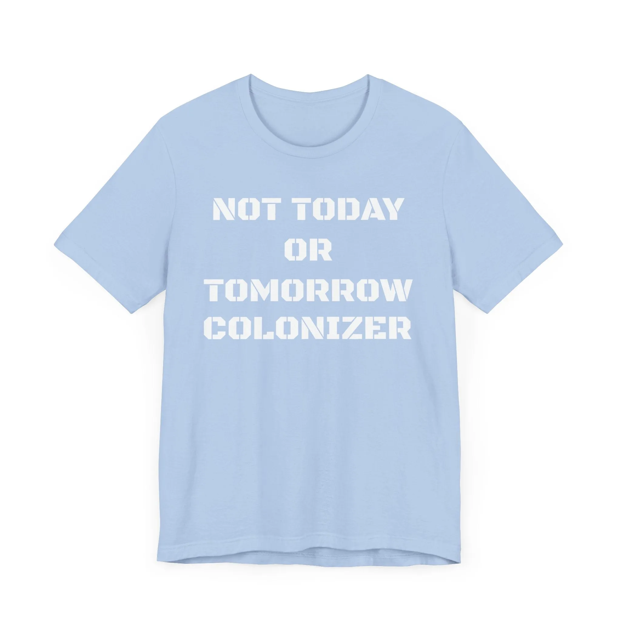 Not Today or Tomorrow Colonizer: Unisex Tee