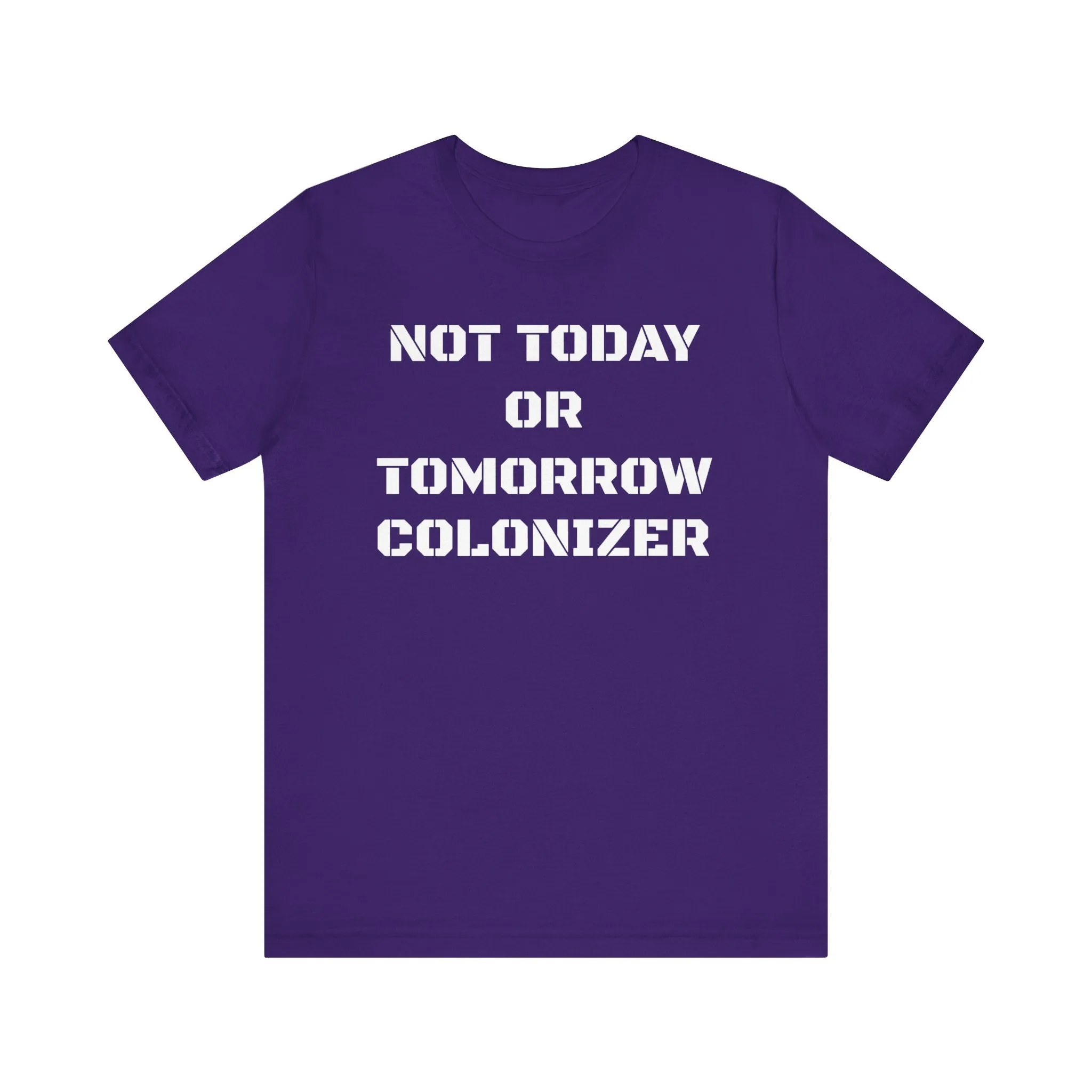 Not Today or Tomorrow Colonizer: Unisex Tee