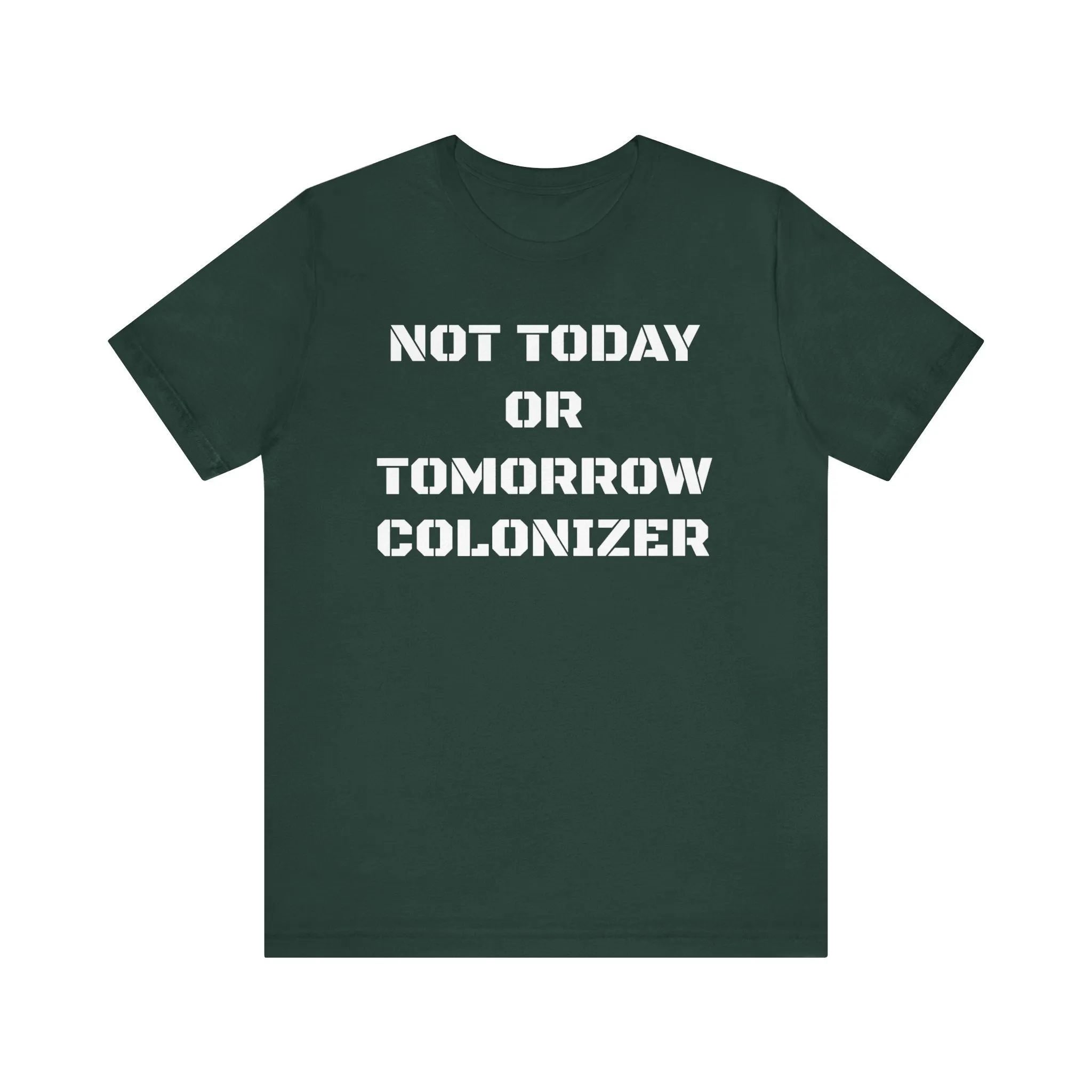 Not Today or Tomorrow Colonizer: Unisex Tee