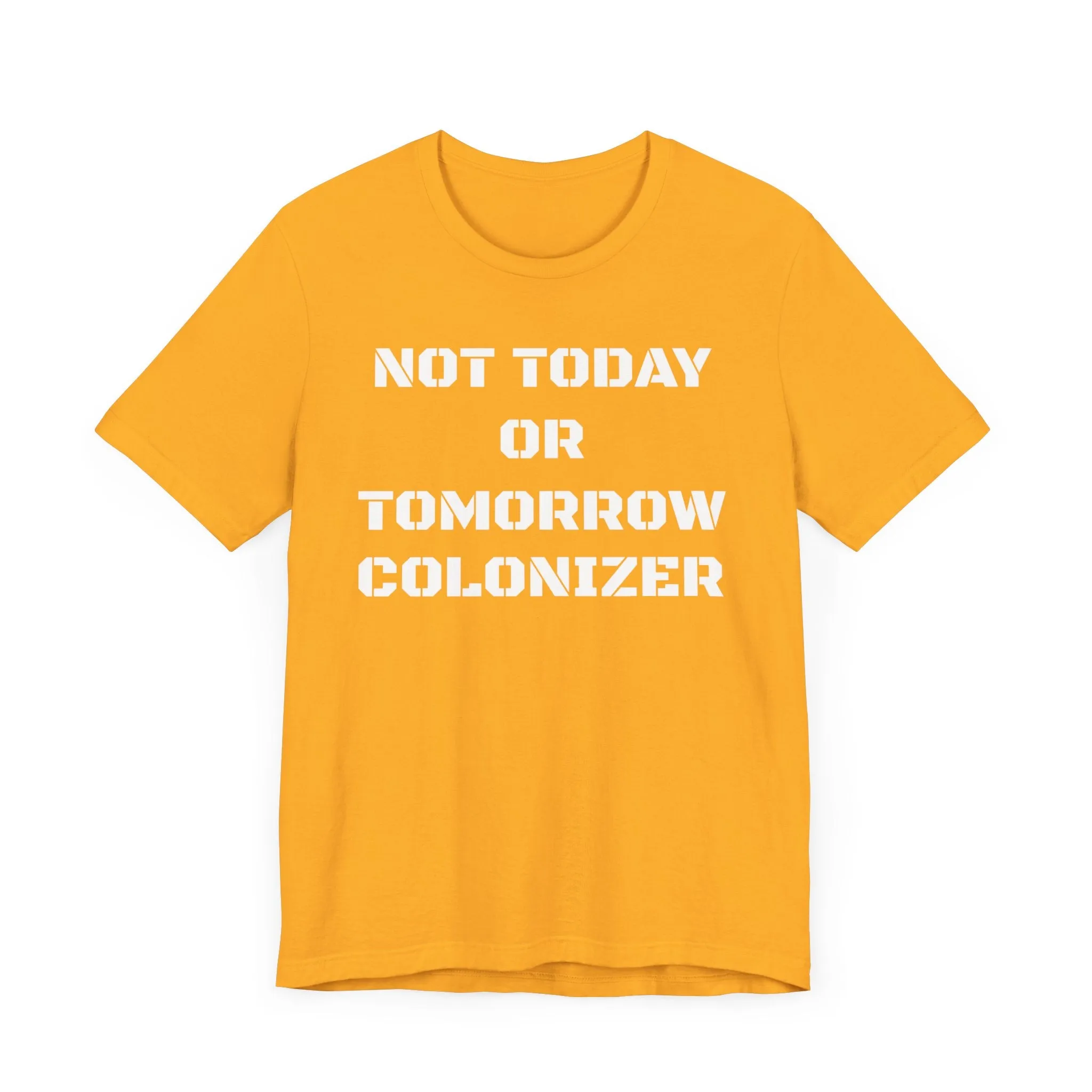 Not Today or Tomorrow Colonizer: Unisex Tee