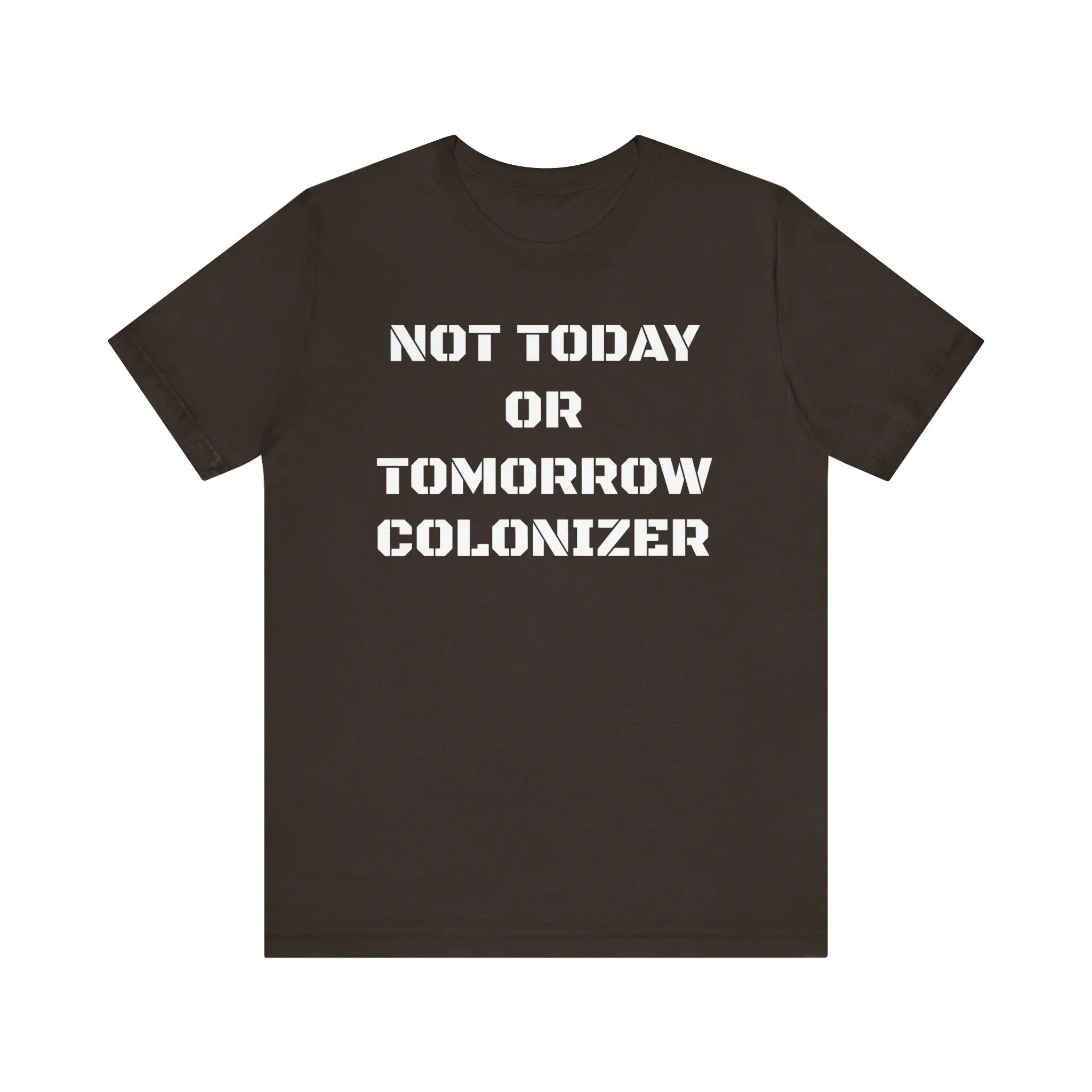 Not Today or Tomorrow Colonizer: Unisex Tee