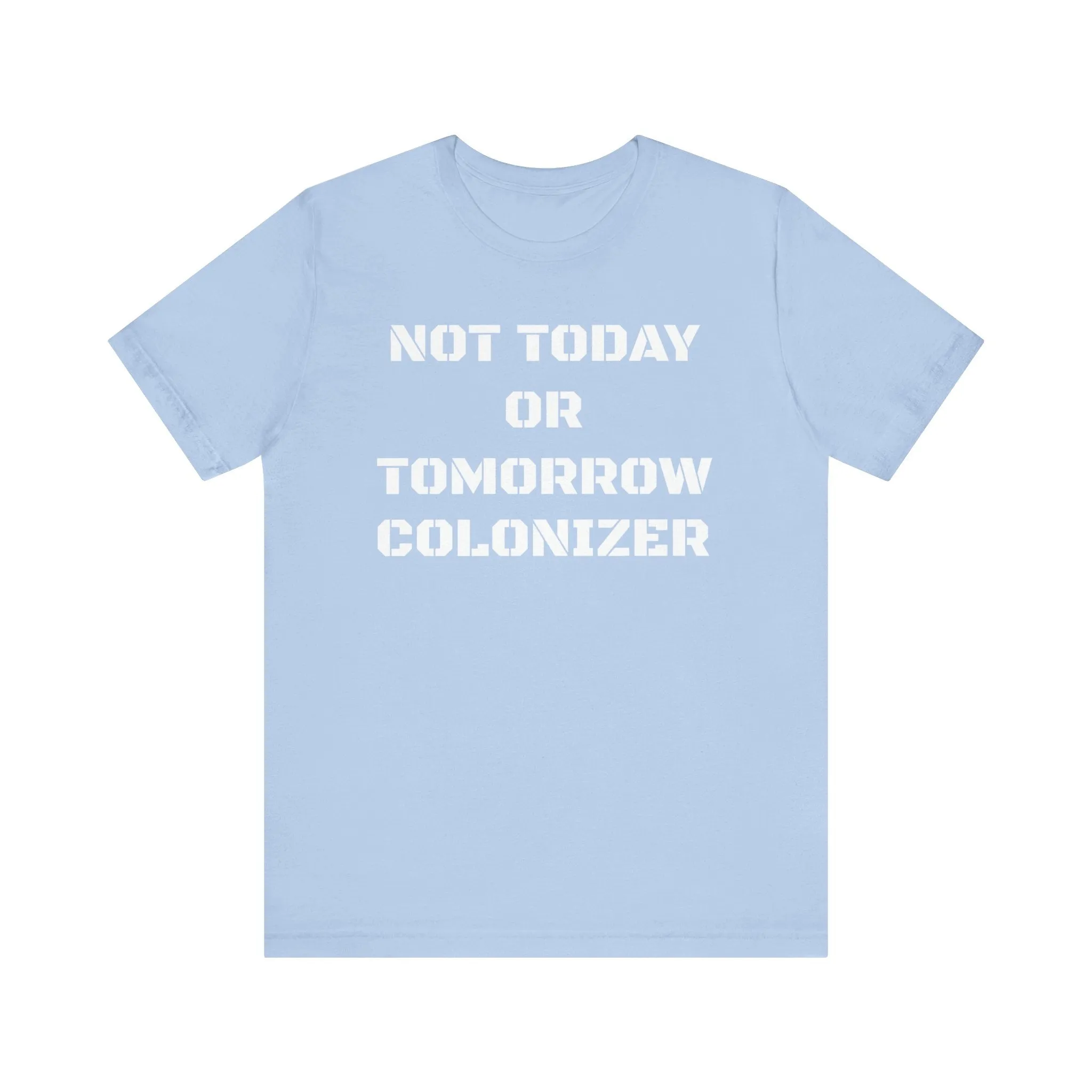 Not Today or Tomorrow Colonizer: Unisex Tee