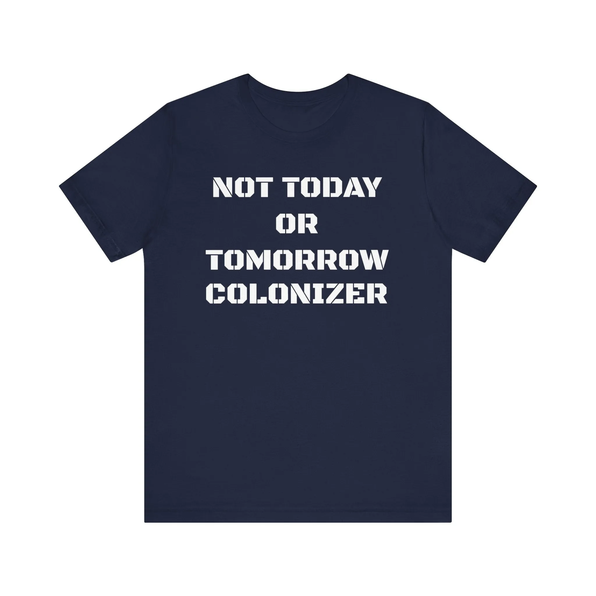 Not Today or Tomorrow Colonizer: Unisex Tee