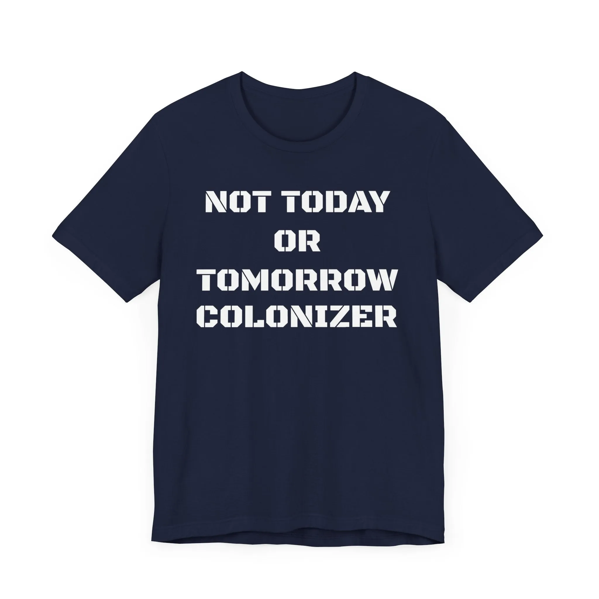 Not Today or Tomorrow Colonizer: Unisex Tee