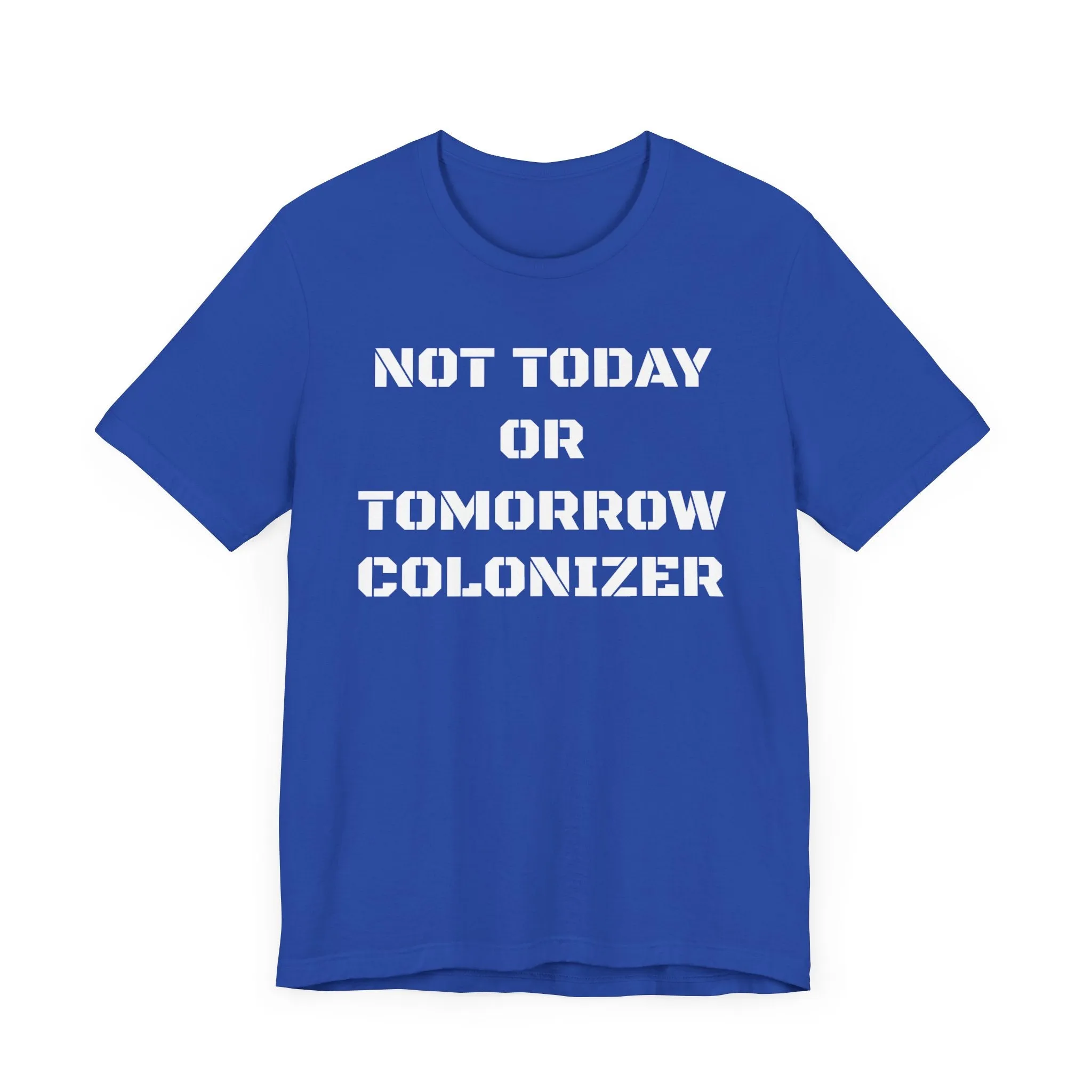 Not Today or Tomorrow Colonizer: Unisex Tee