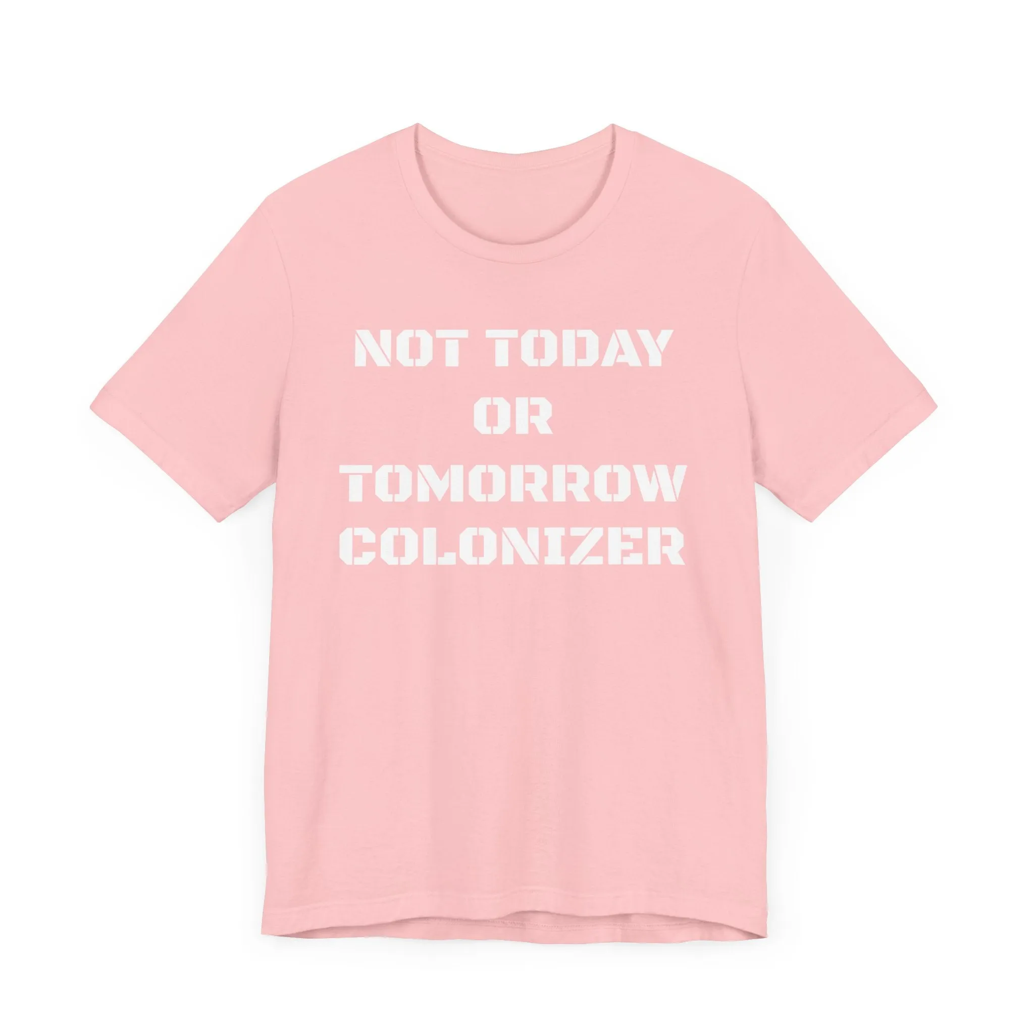 Not Today or Tomorrow Colonizer: Unisex Tee