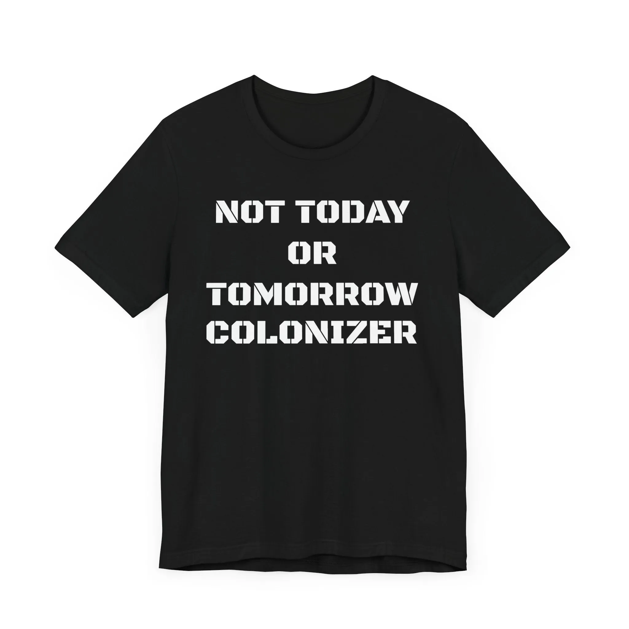 Not Today or Tomorrow Colonizer: Unisex Tee