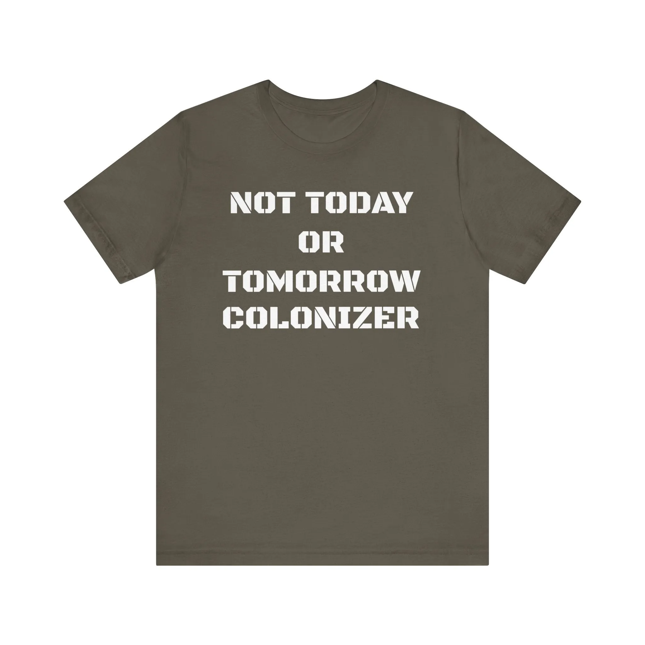 Not Today or Tomorrow Colonizer: Unisex Tee