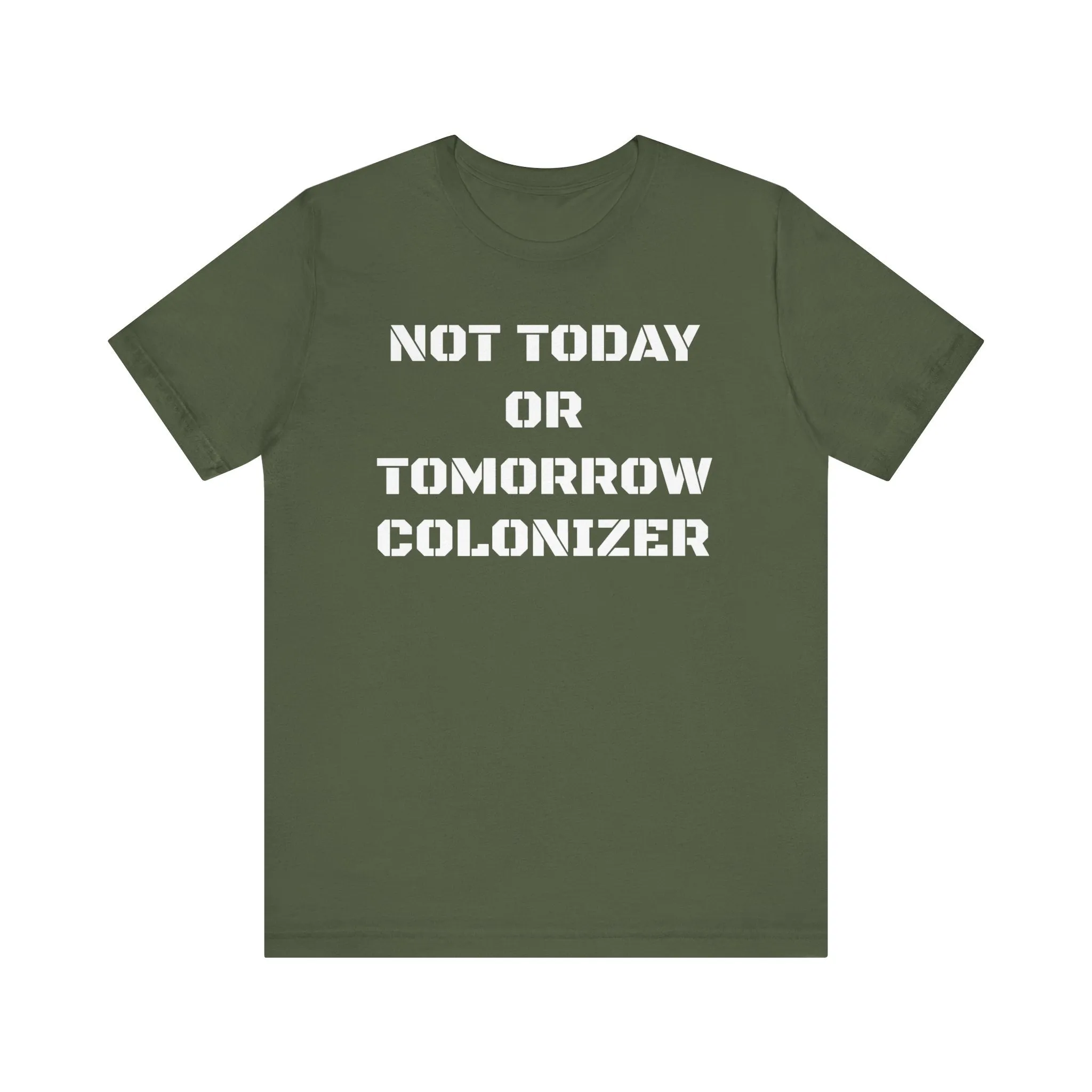 Not Today or Tomorrow Colonizer: Unisex Tee
