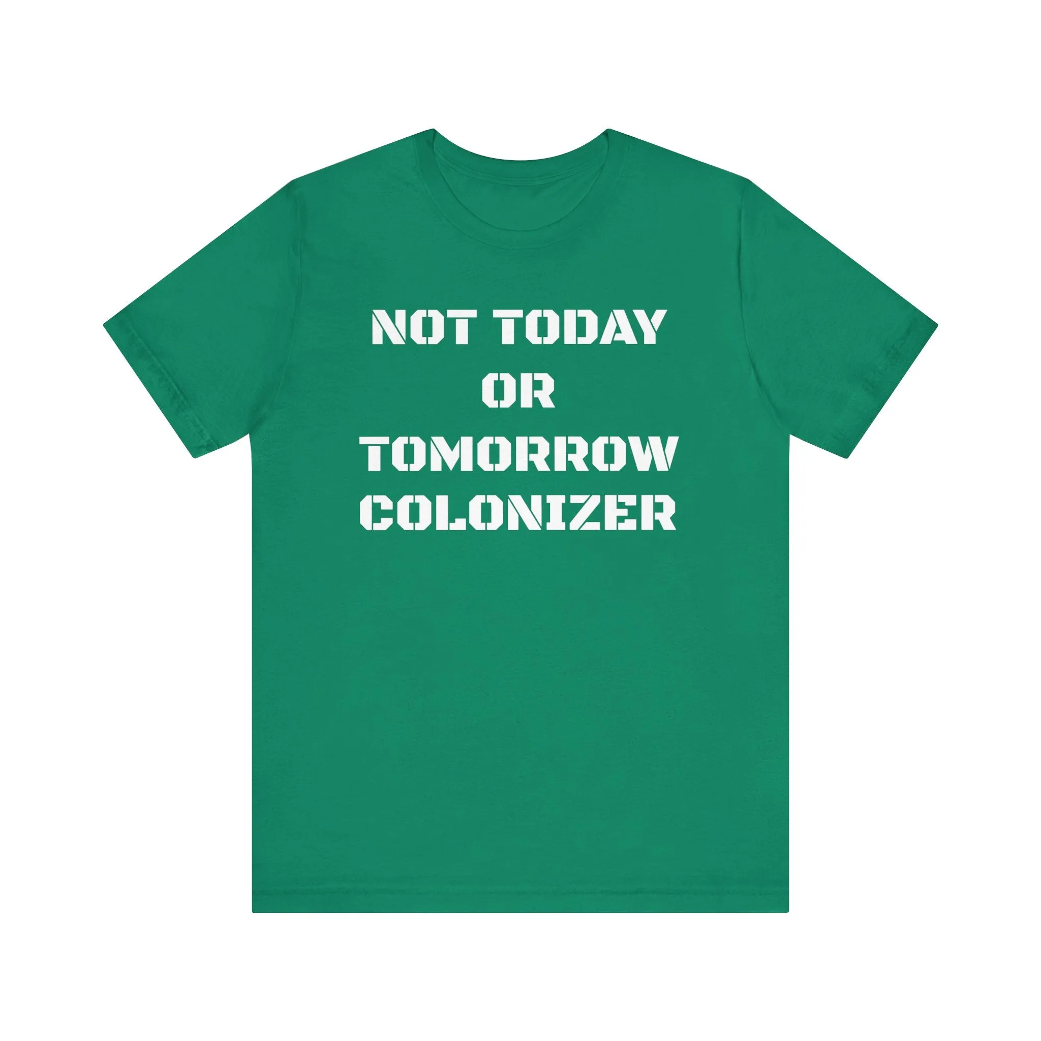 Not Today or Tomorrow Colonizer: Unisex Tee