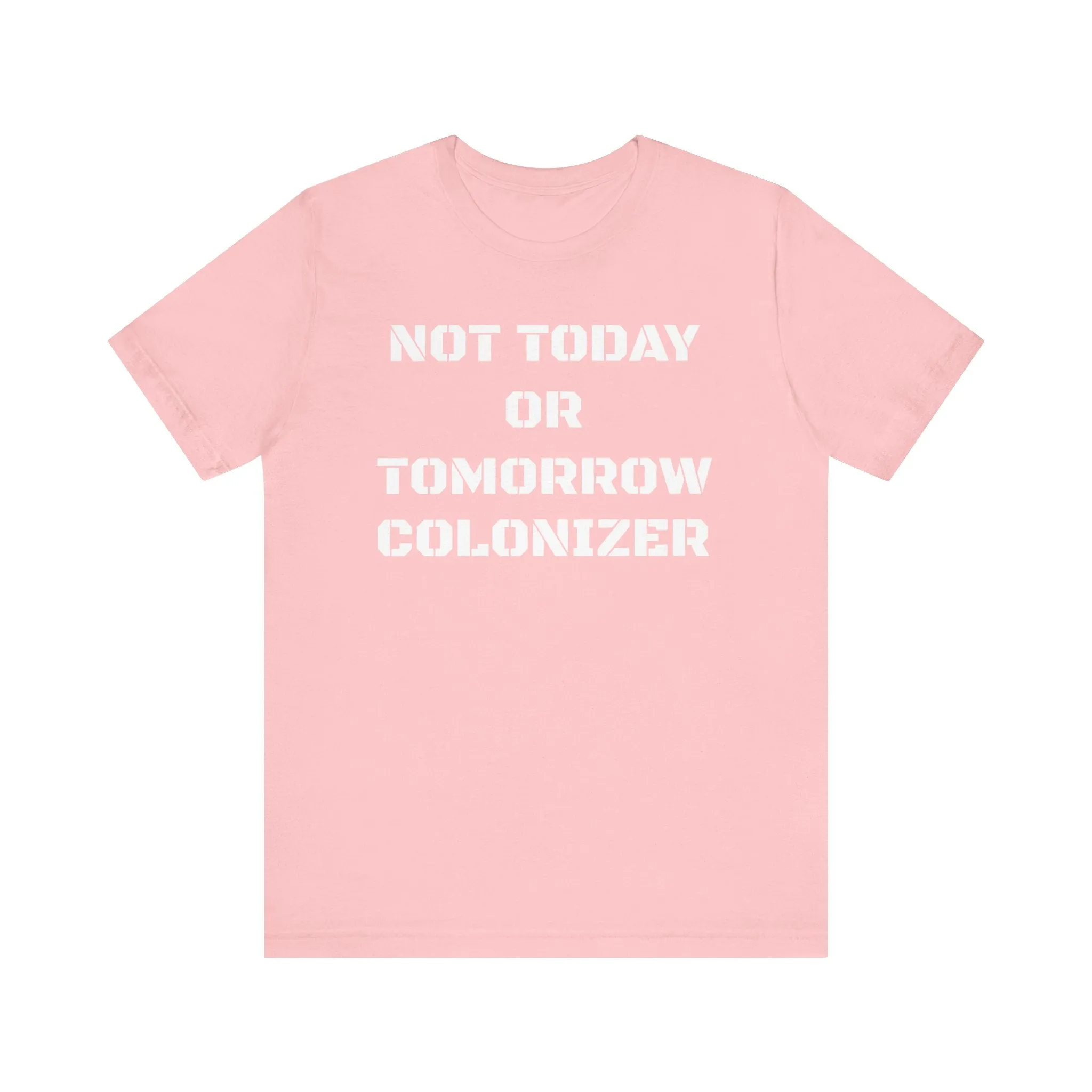 Not Today or Tomorrow Colonizer: Unisex Tee