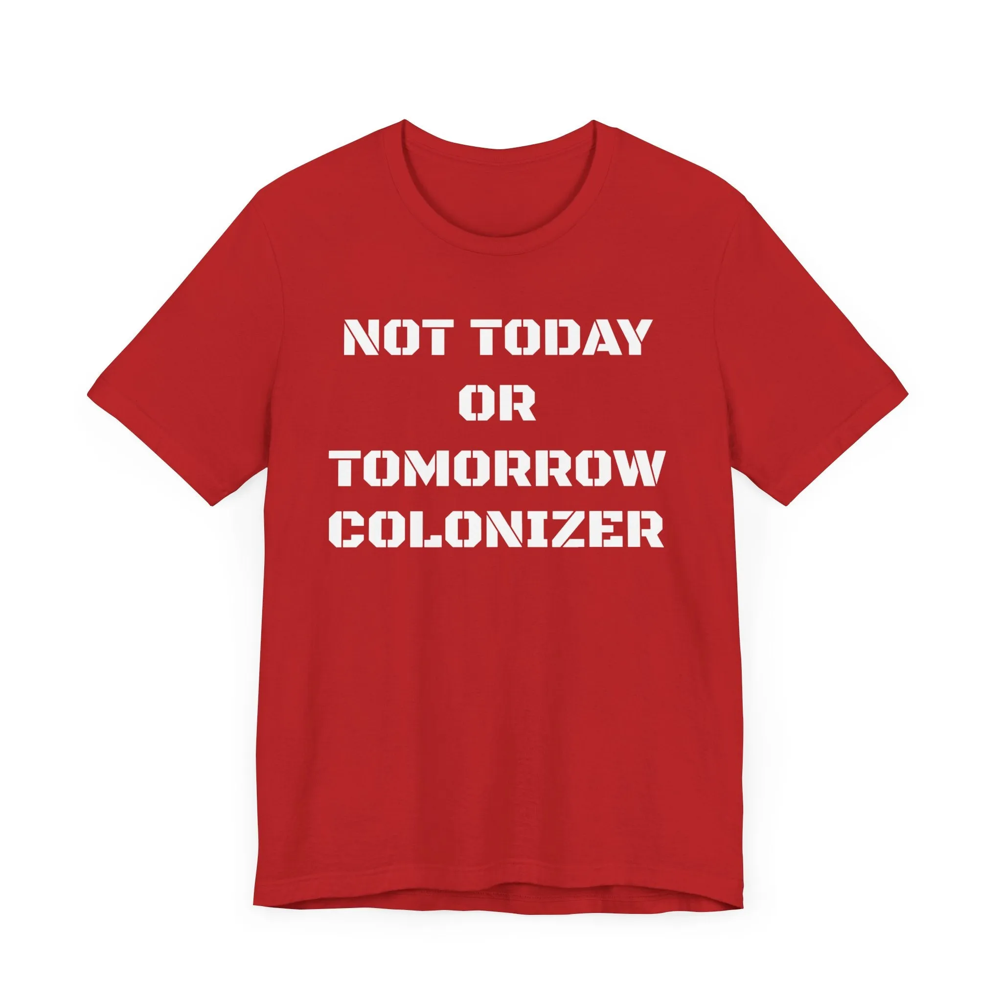Not Today or Tomorrow Colonizer: Unisex Tee