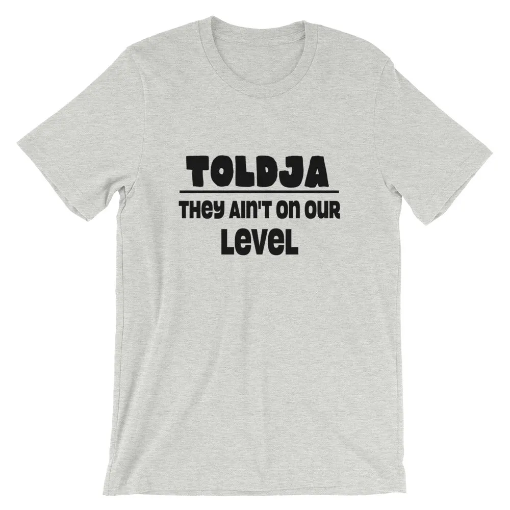 Toldja They aint on our level T-Shirt