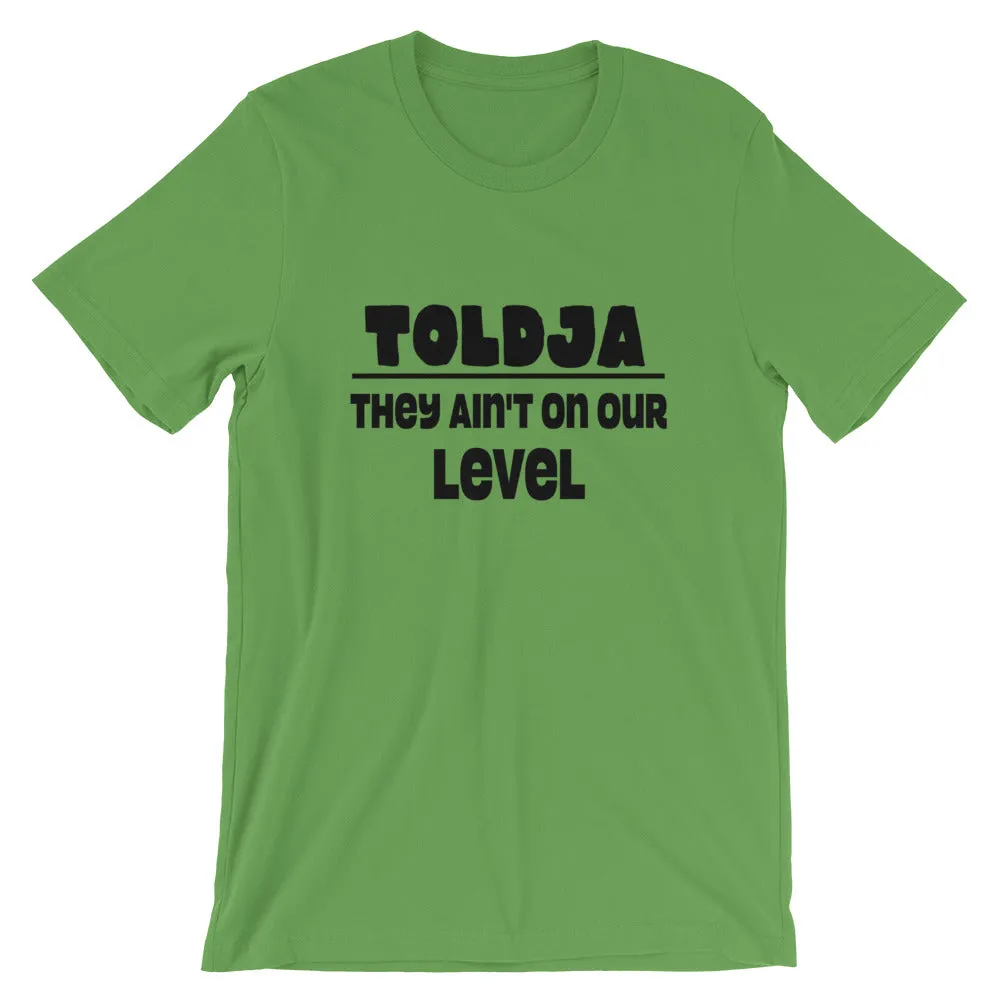 Toldja They aint on our level T-Shirt