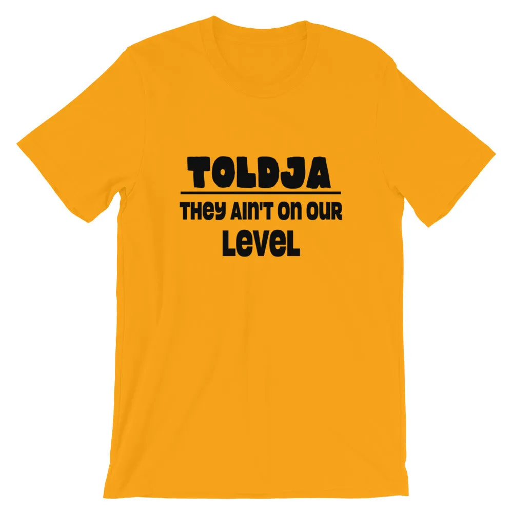 Toldja They aint on our level T-Shirt