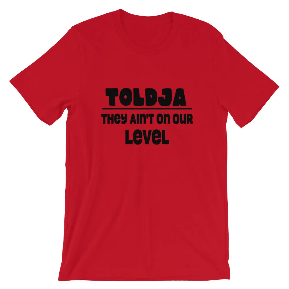 Toldja They aint on our level T-Shirt