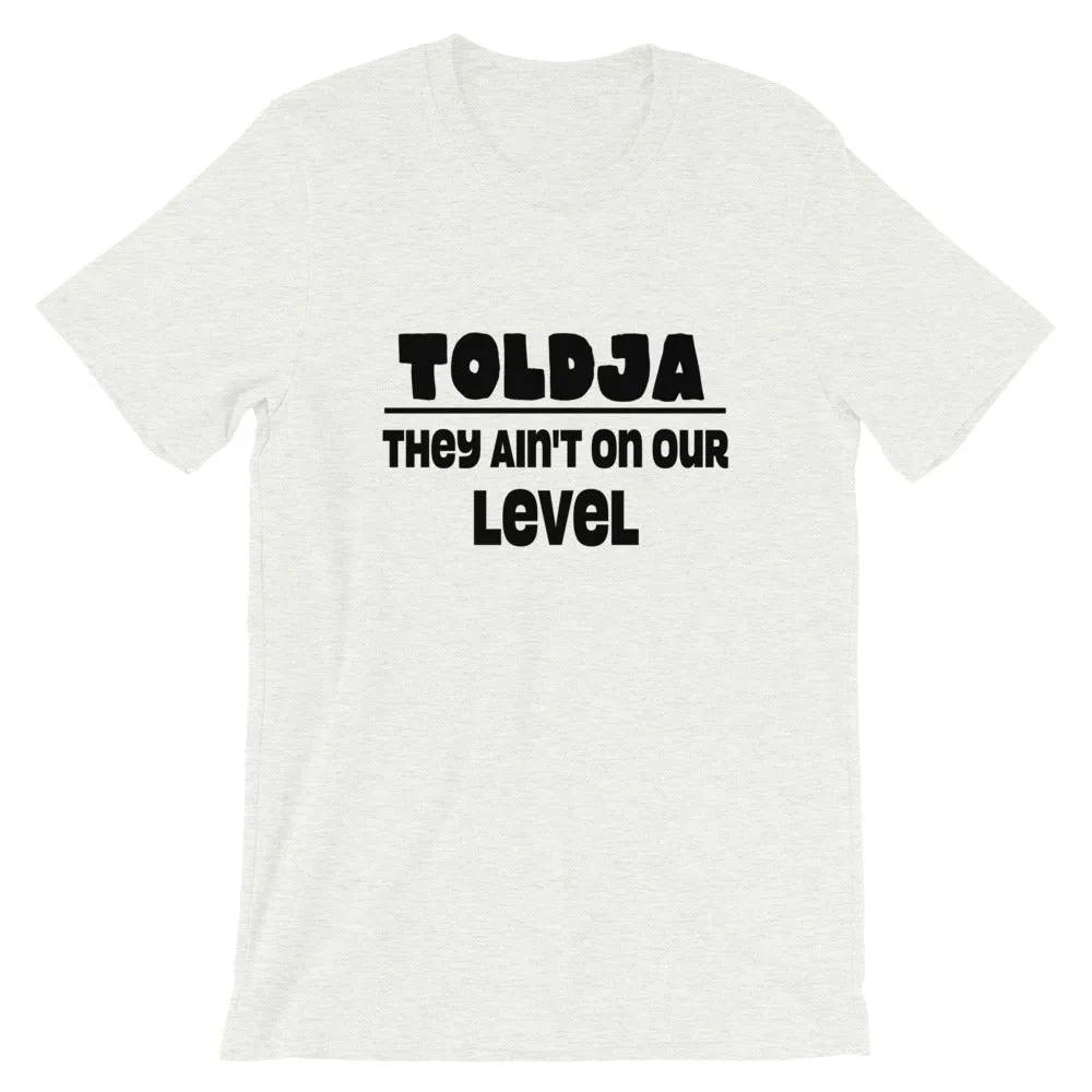 Toldja They aint on our level T-Shirt